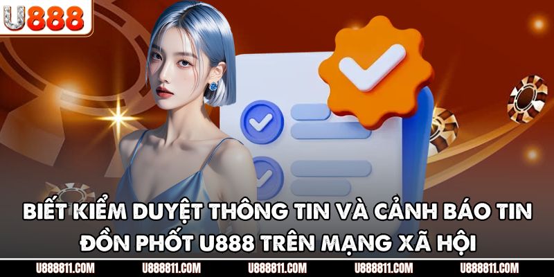 Phốt U888 - Hiểu Lầm Phổ Biến Cần Được Làm Rõ Và Loại Bỏ 4 Biết kiểm duyệt thông tin và cảnh báo tin đồn phốt U888 trên mạng xã hội