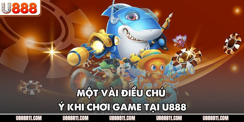 BẮN CÁ H5 – Game Giải Trí Trực Tuyến Hấp Dẫn Nhất 2025 4 Một vài điều chú ý khi chơi game tại U888